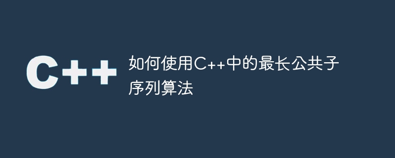 如何使用c++中的最长公共子序列算法
