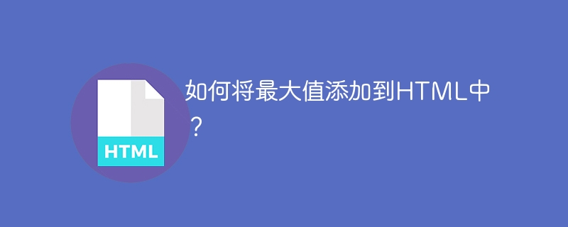 如何将最大值添加到html中?
