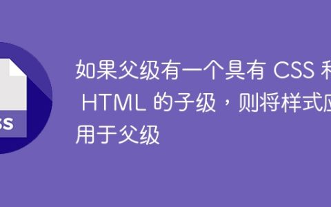 如果父级有一个具有 CSS 和 HTML 的子级，则将样式应用于父级