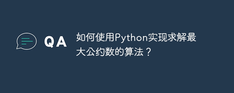 如何使用python实现求解最大公约数的算法?