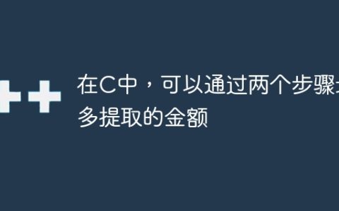 在C中，可以通过两个步骤最多提取的金额