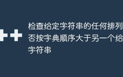 检查给定字符串的任何排列是否按字典顺序大于另一个给定字符串