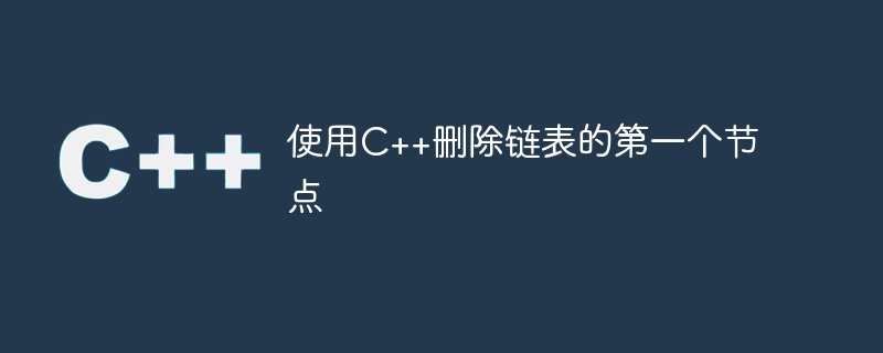 使用c++删除链表的第一个节点