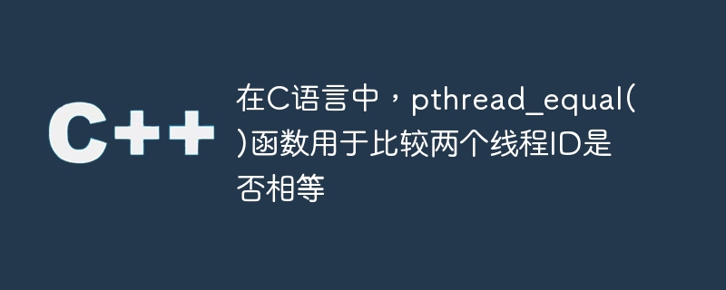 在c语言中，pthread_equal()函数用于比较两个线程id是否相等