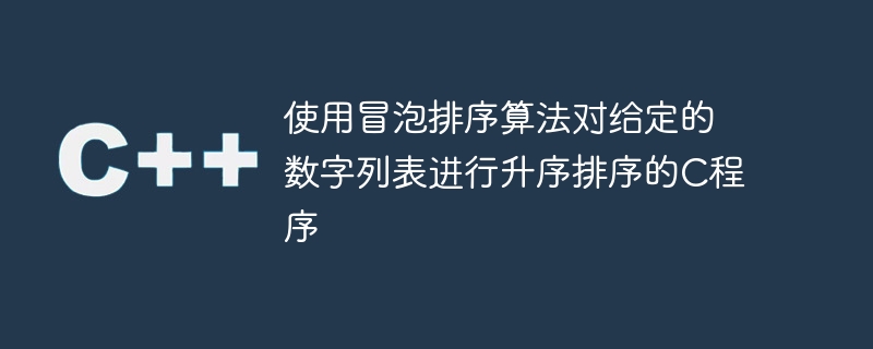 使用冒泡排序算法对给定的数字列表进行升序排序的c程序