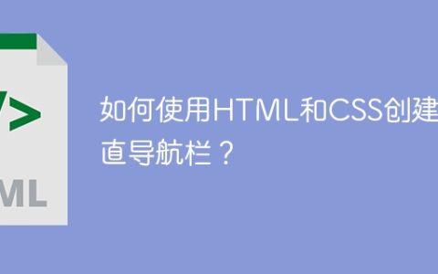 如何使用HTML和CSS创建垂直导航栏？