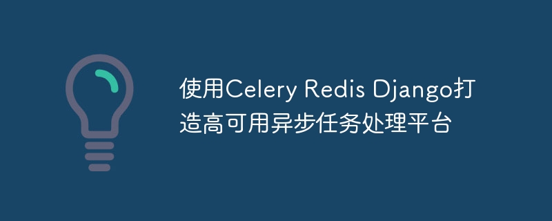 使用celery redis django打造高可用异步任务处理平台