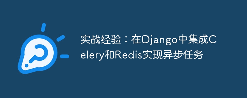 实战经验:在django中集成celery和redis实现异步任务