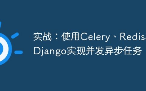 实战：使用Celery、Redis和Django实现并发异步任务