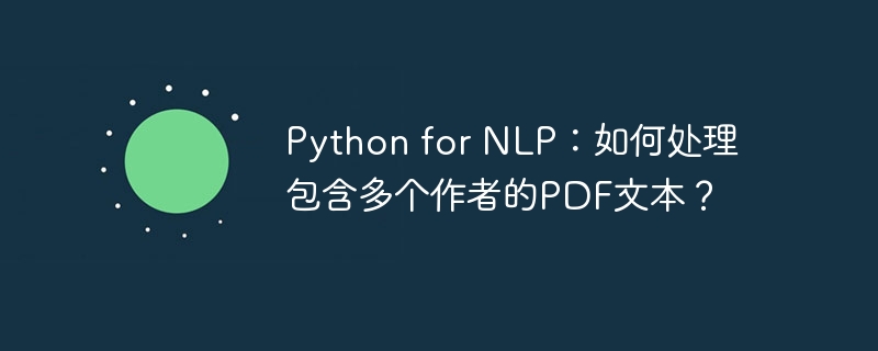 python for nlp:如何处理包含多个作者的pdf文本?