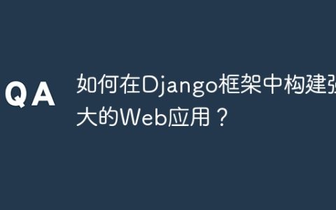 如何在Django框架中构建强大的Web应用？