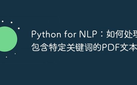 Python for NLP：如何处理包含特定关键词的PDF文本？