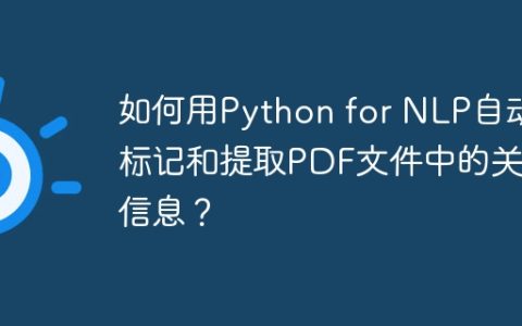 如何用Python for NLP自动标记和提取PDF文件中的关键信息？