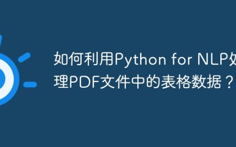 如何利用Python for NLP处理PDF文件中的表格数据？