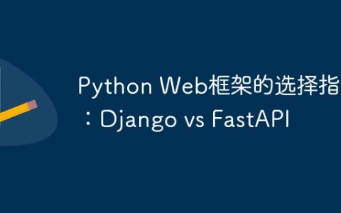 Python Web框架的选择指南：Django vs FastAPI