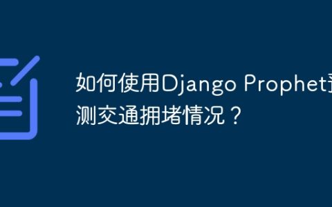 如何使用Django Prophet预测交通拥堵情况？
