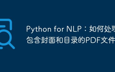 Python for NLP：如何处理包含封面和目录的PDF文件？