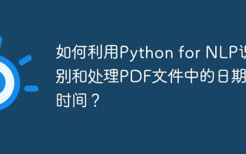 如何利用Python for NLP识别和处理PDF文件中的日期和时间？