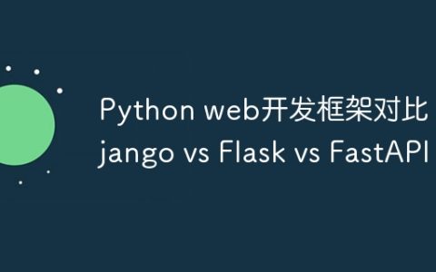 Python web开发框架对比：Django vs Flask vs FastAPI