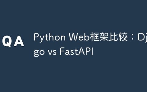 Python Web框架比较：Django vs FastAPI