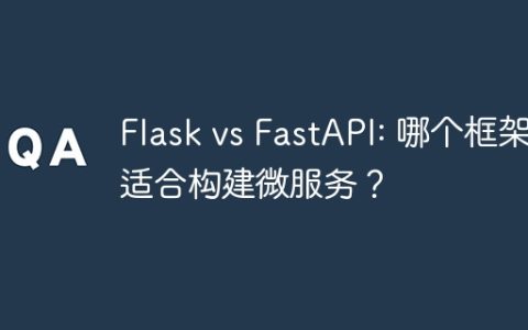 Flask vs FastAPI: 哪个框架适合构建微服务？
