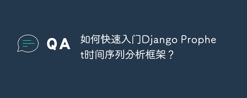 如何快速入门django prophet时间序列分析框架?