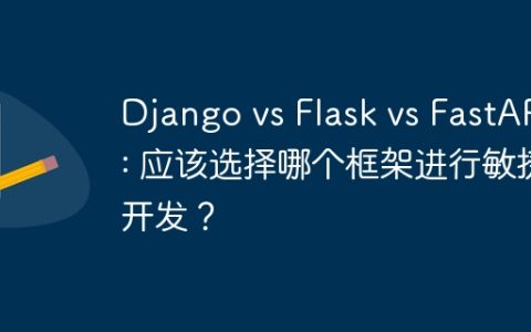 Django vs Flask vs FastAPI: 应该选择哪个框架进行敏捷开发？
