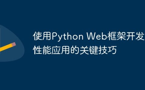 使用Python Web框架开发高性能应用的关键技巧