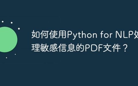 如何使用Python for NLP处理敏感信息的PDF文件？
