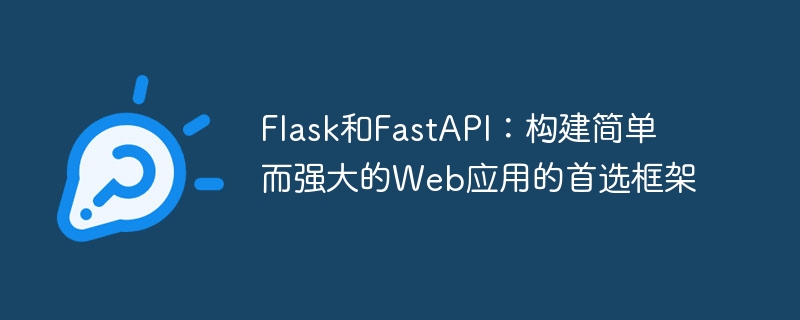 flask和fastapi:构建简单而强大的web应用的首选框架