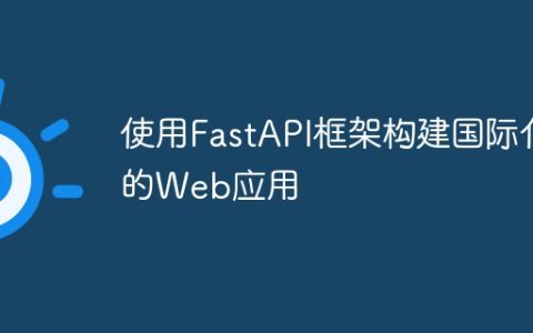 使用FastAPI框架构建国际化的Web应用