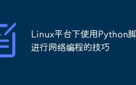Linux平台下使用Python脚本进行网络编程的技巧