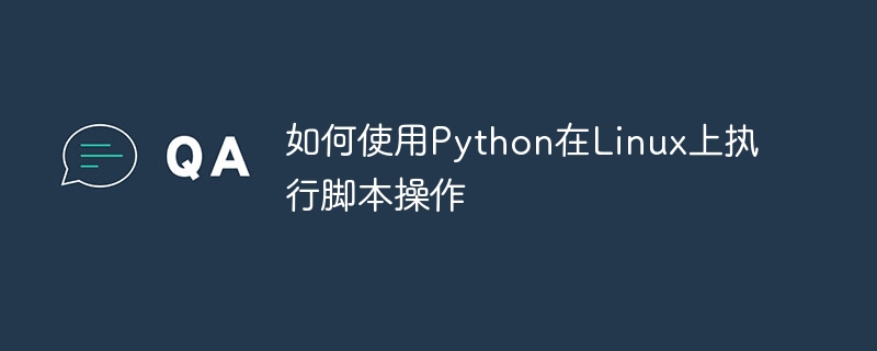 如何使用python在linux上执行脚本操作