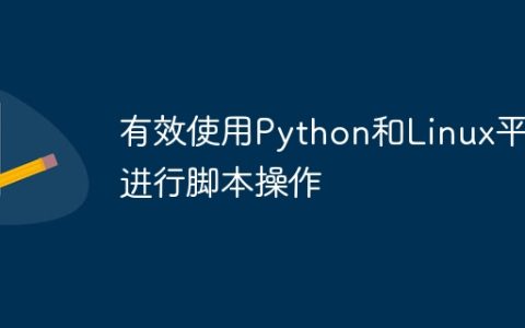 有效使用Python和Linux平台进行脚本操作