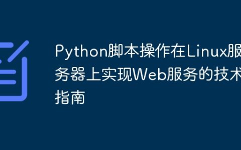 Python脚本操作在Linux服务器上实现Web服务的技术指南