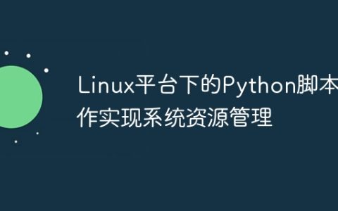 Linux平台下的Python脚本操作实现系统资源管理
