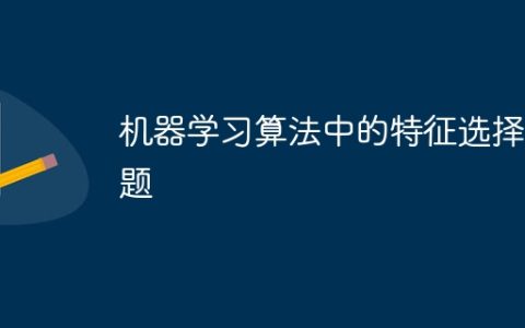 机器学习算法中的特征选择问题