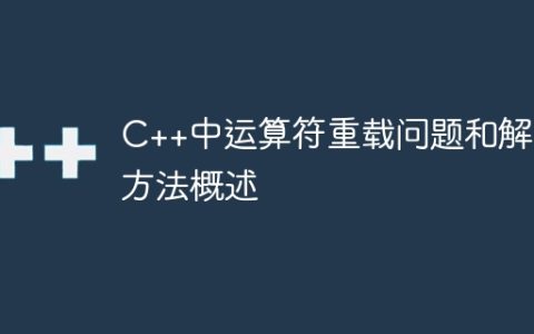C++中运算符重载问题和解决方法概述