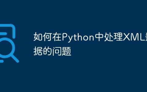 如何在Python中处理XML数据的问题