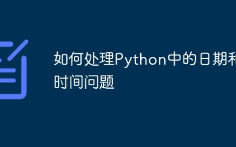 如何处理Python中的日期和时间问题