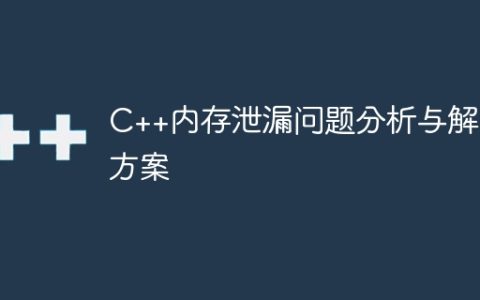 C++内存泄漏问题分析与解决方案