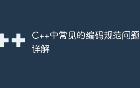C++中常见的编码规范问题的详解