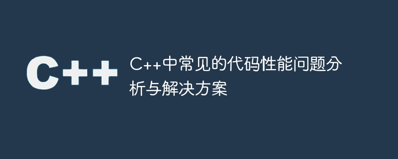 c++中常见的代码性能问题分析与解决方案