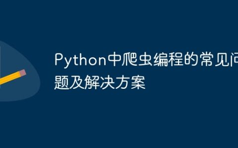 Python中爬虫编程的常见问题及解决方案