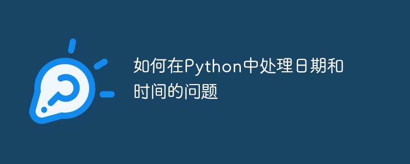 如何在python中处理日期和时间的问题