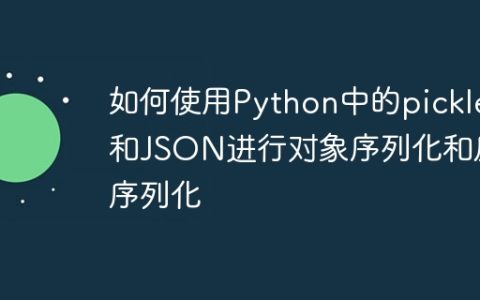 如何使用Python中的pickle和JSON进行对象序列化和反序列化