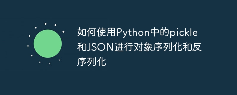 如何使用python中的pickle和json进行对象序列化和反序列化