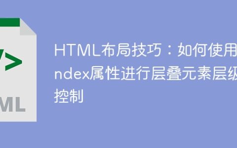 HTML布局技巧：如何使用z-index属性进行层叠元素层级控制