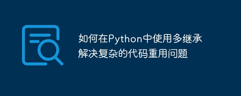 如何在python中使用多继承解决复杂的代码重用问题