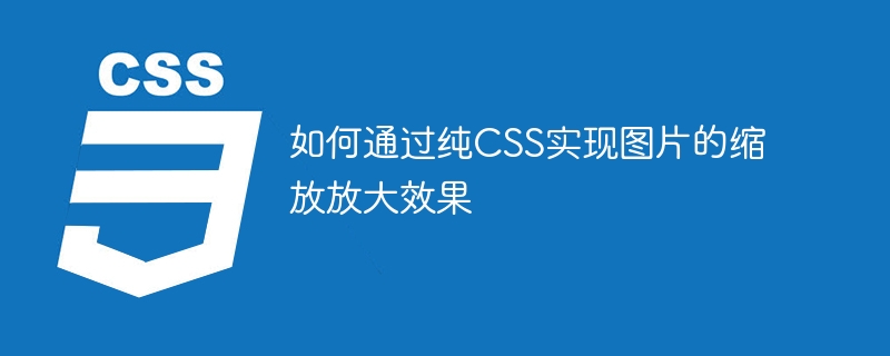 如何通过纯css实现图片的缩放放大效果